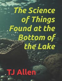 The Science of Things Found at the Bottom of the Lake cover