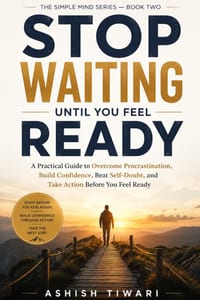 Stop Waiting Until You Feel Ready: A Practical Guide to Overcome Procrastination, Build Confidence, Beat Self-Doubt, and Take Action Before You Feel R cover