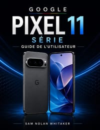 Google Pixel 11 Série Guide de l'Utilisateur: Comprenez vos paramètres, personnalisez votre expérience, prenez de meilleures photos, gérez l'autonomie cover