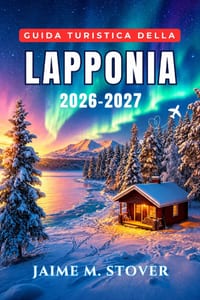 Guida Turistica della Lapponia 2026-2027: Rovaniemi, Babbo Natale, aurore boreali, allevamenti di renne, gite con gli husky, stazioni sciistiche, cabi cover