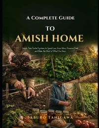 A Complete Guide to Amish Home Savings: Simple, Time-Tested Systems to Spend Less, Grow More, Preserve Food, and Make the Most of What You Have cover