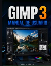 Gimp 3 Manual de Usuario: Guía de usuario independiente para la configuración, herramientas esenciales, edición de imágenes, capas, selecciones, másca cover