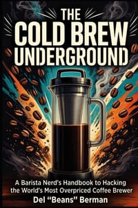 The Cold Brew Underground: A Barista Nerd's Handbook to Hacking the World's Most Overpriced Coffee Brewer cover