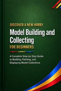 Model Building and Collecting for Beginners: A Complete Step-by-Step Guide to Building, Painting, and Displaying Model Collections cover