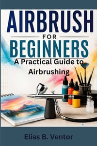 Airbrush for Beginners: A Practical Guide to Airbrushing cover