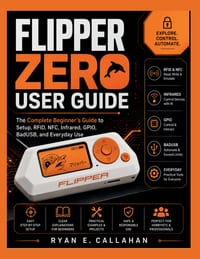 Flipper Zero User Guide: The Complete Beginner's Guide to Setup, RFID, NFC, Infrared, GPIO, BadUSB, and Everyday Use cover