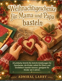 Weihnachtsgeschenke für Mama und Papa basteln: 24 einfache Schritt-für-Schritt-Anleitungen für Geschenke, die Kinder selbst für Eltern und Großeltern cover