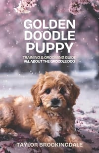Goldendoodle (Groodle) Puppy Training & Grooming Guide: ALL ABOUT THE GOLDEN RETRIEVER-POODLE MIX: Force-Free Positive Reinforcement Methods for House cover
