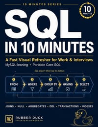 SQL in 10 Minutes: A Fast Visual Refresher for Work & Interviews cover
