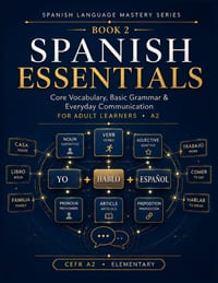 Spanish Essentials: Core Vocabulary, Basic Grammar & Everyday Communication for Adult Learners - A2 cover