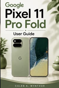 Google Pixel 11 Pro Fold User Guide: A Practical Handbook for Setup Personalization AI Assistance Camera Creativity Multitasking Device Care Privacy a cover
