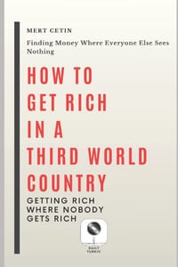 How to Get Rich in a Third World Country: Getting Rich Where Nobody Gets Rich cover