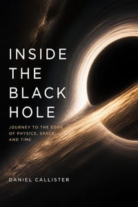 Inside the Black Hole: Journey to the Edge of Physics, Space, and Time cover
