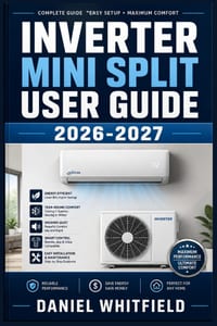 Inverter Mini Split User Guide 2026-2027: The Complete Homeowner's Handbook to Installation, Maintenance, and Troubleshooting for Modern Ductless Heat cover