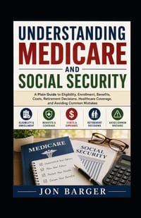Understanding Medicare and Social Security: A Plain Guide to Eligibility, Enrollment, Benefits, Costs, Retirement Decisions, Healthcare Coverage, and cover