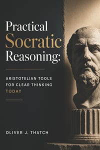 Practical Socratic Reasoning: Aristotelian Tools for Clear Thinking Today cover