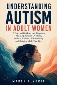Understanding Autism in Adult Women: A Practical Guide to Late Diagnosis, Masking, Sensory Overload, Autistic Burnout, Self-Advocacy, and Building a L cover