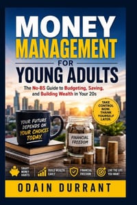 Money Management for Young Adults: The Ultimate Beginner's Guide to Budgeting, Saving Money, Managing Debt, Investing, Building Credit, and Creating W cover