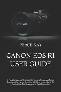 Canon EOS R1 User Guide: A Practical Step-by-Step Guide to Camera Setup, Autofocus, Exposure, High-Speed Shooting, 6K Video, Custom Controls, Connecti cover