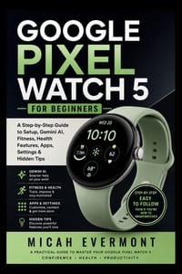 Google Pixel Watch 5 for Beginners: A Step-by-Step Guide to Setup, Gemini AI, Fitness, Health Features, Apps, Settings & Hidden Tips cover