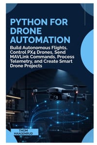 Python for Drone Automation: Build Autonomous Flights, Control PX4 Drones, Send MAVLink Commands, Process Telemetry, and Create Smart Drone Projects cover