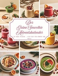 Der Grüne Smoothie Adventskalender: Ein Rezeptbuch voller Wärme und Vorfreude - 24 besinnliche grüne Smoothie-Rezepte, die Ihre Adventszeit mit köstli cover