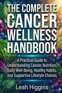 The Complete Cancer Wellness Handbook: A Practical Guide to Understanding Cancer, Nutrition, Daily Well-Being, Healthy Habits, and Supportive Lifestyl cover
