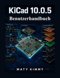 KiCAD 10.0.5 Benutzerhandbuch: Eine Schritt-für-Schritt-Anleitung für Schaltplanentwurf, Leiterplattenlayout, Bauteilbibliotheken, Simulation und Fert cover