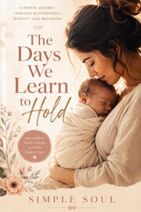 The Days We Learn to Hold: A tender, unflinching poetry collection about motherhood, identity, and the quiet moments that change us forever. cover