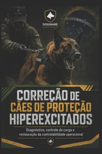 Correção de Cães de Proteção Hiperexcitados: Diagnóstico, controle da carga e restauração da controlabilidade operacional cover