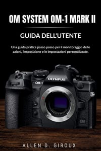 Om System Om-1 Mark II Guida Dell'utente: Una guida pratica passo passo per il monitoraggio delle azioni, l'esposizione e le impostazioni personalizza cover