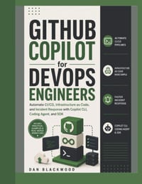 GitHub Copilot for DevOps Engineers: Automate CI/CD, Infrastructure as Code, and Incident Response with Copilot CLI, Coding Agent, and SDK cover