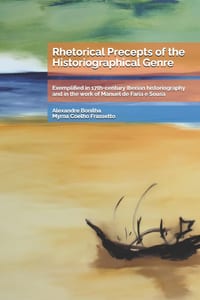 Rhetorical Precepts of the Historiographical Genre: Exemplified in 17th-century Iberian historiography and in the work of Manuel de Faria e Sousa cover