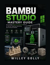 Bambu Studio Mastery Guide: The Complete Beginner-to-Advanced Manual for Slicing, Preparing, Optimizing, and Printing 3D Models cover