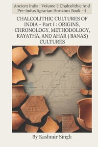 CHALCOLITHIC CULTURES OF INDIA - Part I: OROGINS, CHRONOLOGY, METHODOLOGY, KAYATHA, AND AHAR (BANAS) CULTURES: Ancient India: Volume 2 Chalcolithic An cover