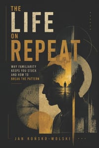 The Life on Repeat: Why Familiarity Keeps You Stuck and How to Break the Pattern cover