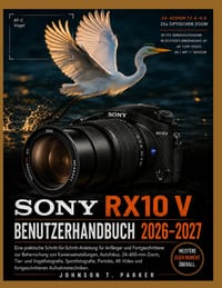 Sony Rx10 V Benutzerhandbuch 2026-2027: Eine praktische Schritt-für-Schritt-Anleitung für Anfänger und Fortgeschrittene zur Beherrschung von Kameraein cover
