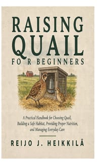 Raising Quail for Beginners: A Practical Handbook for Choosing Quail, Building a Safe Habitat, Providing Proper Nutrition, and Managing Everyday Care cover