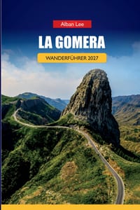 La Gomera Wanderführer 2027: Garajonay Waldrouten, Valle Gran Rey Wanderwege und Tagesrouten für unabhängige Naturliebhaber cover