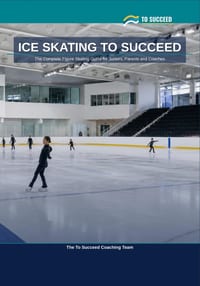Ice Skating to Succeed: The Complete Figure Skating Guide for Juniors, Parents and Coaches cover