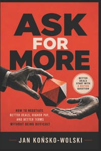 Ask for More: How to Negotiate Better Deals, Higher Pay, and Better Terms Without Being Difficult cover