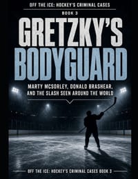 Gretzky's Bodyguard: Marty McSorley, Donald Brashear, and the Slash Seen Around the World Series Name: Off the Ice: Hockey's Criminal Cases Series Num cover