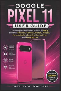 Google Pixel 11 User Guide: The Complete Beginner's Manual To Setup, Essential Features, Camera Controls, AI Tools, Personalization, Security, Connect cover