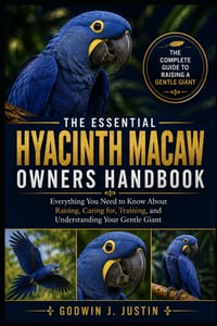 The Essential Hyacinth Macaw Owners Handbook: Everything You Need to Know About Raising, Caring for, Training, and Understanding Your Gentle Giant cover