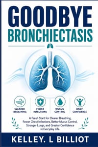 Goodbye Bronchiectasis: A Fresh Start for Clearer Breathing, Fewer Chest Infections, Better Mucus Control, Stronger Lungs, and Greater Confidence in E cover