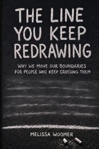 The Line You Keep Redrawing: Why We Move Our Boundaries for People Who Keep Crossing Them cover