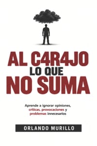 Al C4r4j0 Lo Que No Suma: Aprende a ignorar opiniones, críticas, provocaciones y problemas innecesarios cover