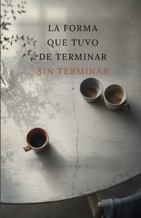 La Forma Que Tuvo de Terminar Sin Terminar: Una novela sobre lo que confundimos con reinventarnos cuando en realidad estamos huyendo cover