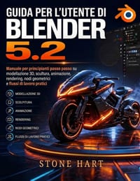 Guida Per l'Utente Di Blender 5.2: Manuale per principianti passo passo su modellazione 3D, scultura, animazione, rendering, nodi geometrici e flussi cover
