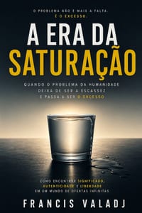 A Era Da Saturação: Quando o Problema da Humanidade Deixa de Ser a Escassez e Passa a Ser o Excesso cover